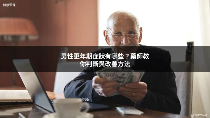男性更年期症狀有哪些？藥師教你判斷與改善方法